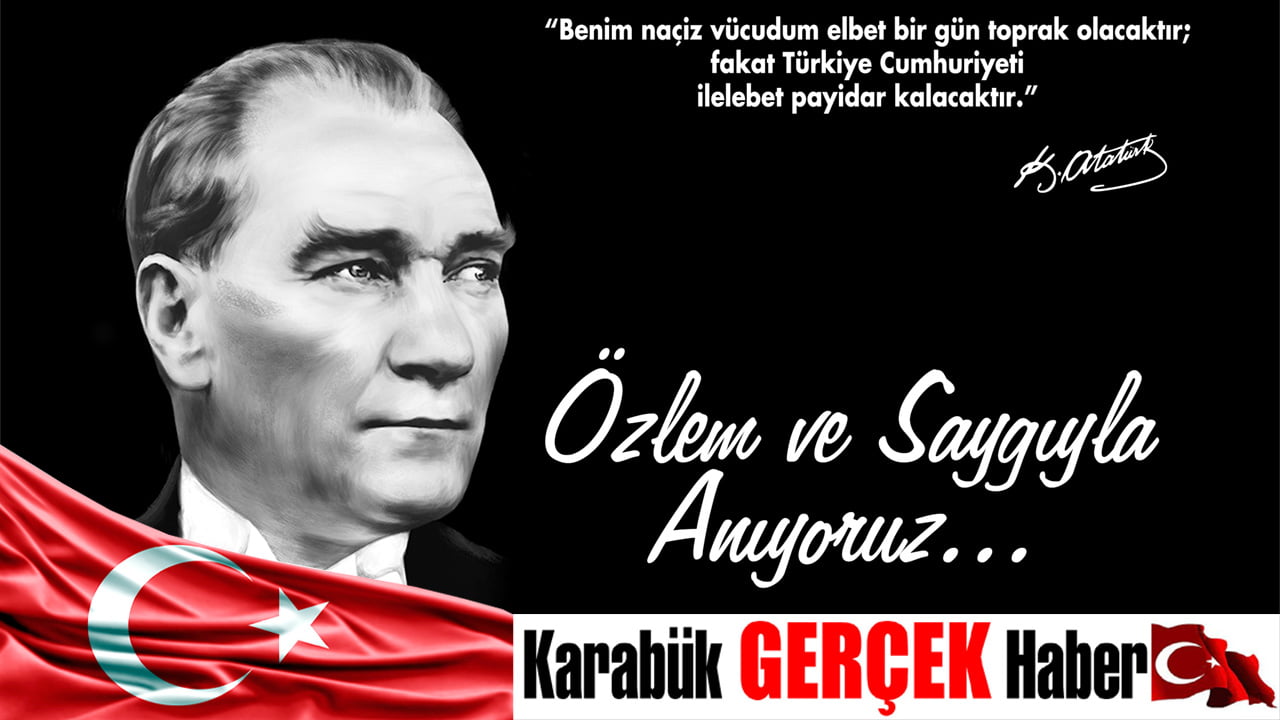 ATATÜRK’Ü ÖZLEM VE SAYGIYLA ANIYORUZ…