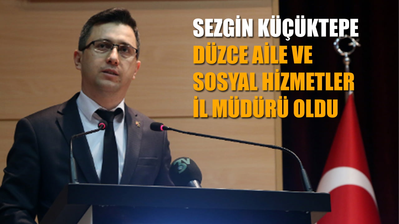 Karabüklü genç bürokrat Sezgin Küçüktepe, Düzce Aile ve Sosyal Hizmetler il Müdürü olarak atandı.