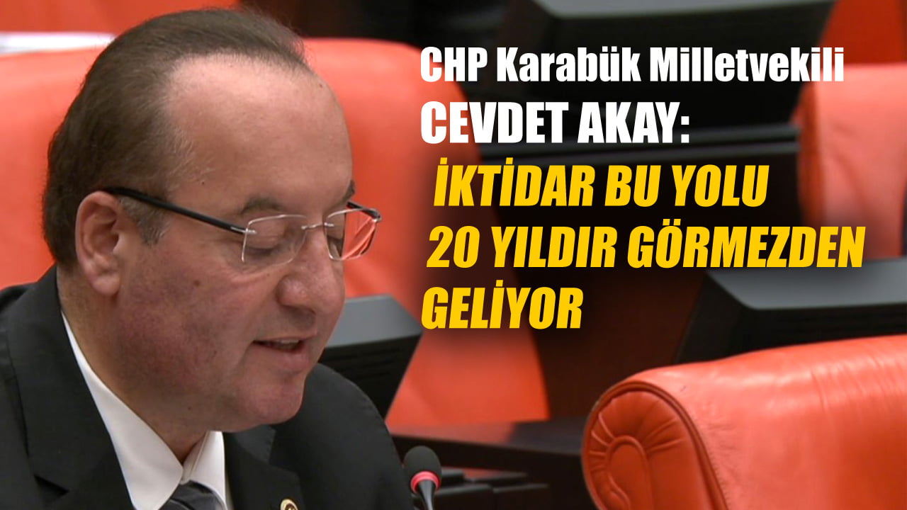 CHP Karabük Milletvekili ve TBMM Plan Bütçe Komisyonu Üyesi Cevdet Akay, Bartın- Safranbolu yolunu TBMM Genel Kurulu’na taşıdı.