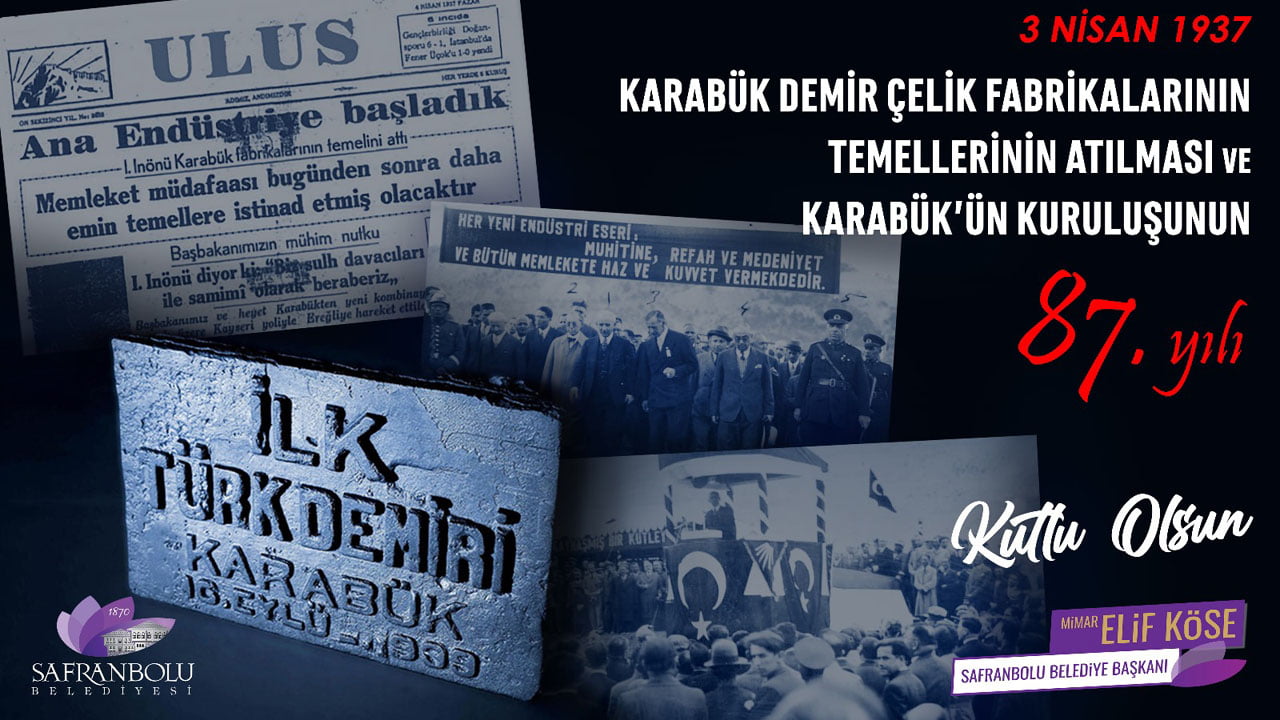 Safranbolu Belediye Başkanı Mimar Elif Köse 3 Nisan 1937’de Türkiye Cumhuriyeti’nin kurucusu Gazi Mustafa Kemal Atatürk’ün talimatı ile dönemin Başbakanı İsmet İnönü tarafından temellerine ilk harcı dökülen ve Türkiye’nin ilk ağır sanayisi Karabük Demir Çelik Fabrikalarının ve Karabük’ün kuruluşunun 87. Yıldönümü ile ilgili bir mesaj yayımladı.