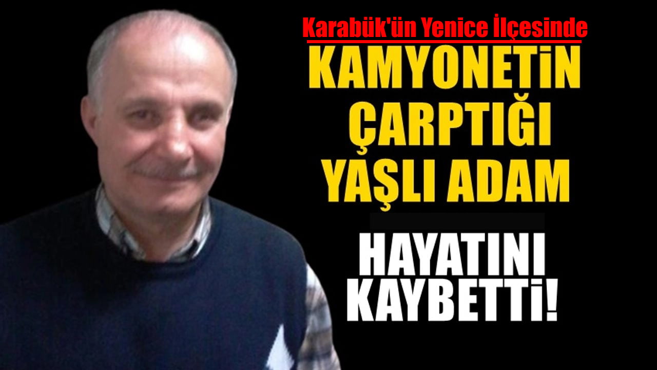 Karabük'ün Yenice ilçesinde yolun karşısına geçmeye çalışan yaşlı adam kamyonetin çarpması sonucu hayatını kaybetti.