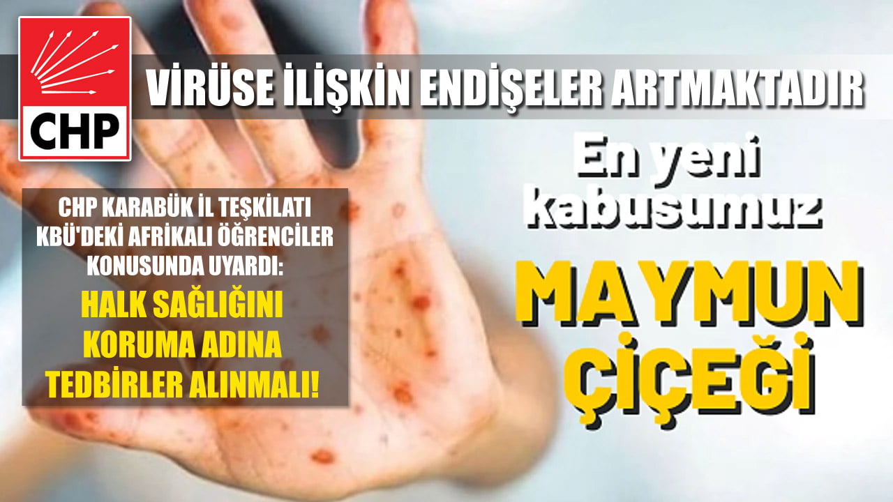 Cumhuriyet Halk Partisi (CHP) Karabük İl Teşkilatı, son günlerde dünyada ve ülkemizde sağlık açısından gündemde olan 'Maymun çiçeği' adı verilen tehlikeli hastalık hakkında çok sayıda Afrikalı yabancı öğrencinin okuduğu Karabük Üniversitesi’ni ve yetkilileri uyararak, halk sağlığı açısından gerekli tedbirlerin biran önce alınmasını istedi.