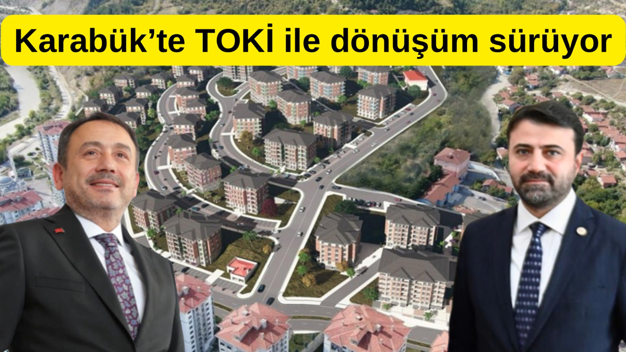 KARABÜK’TE TOKİ İLE DÖNÜŞÜM SÜRÜYOR