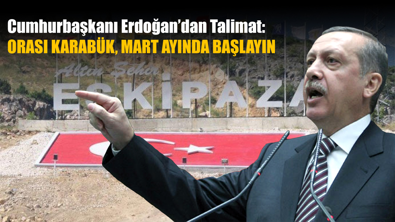 CUMHURBAŞKANI ERDOĞAN’IN KARABÜK HASSASİYETİ