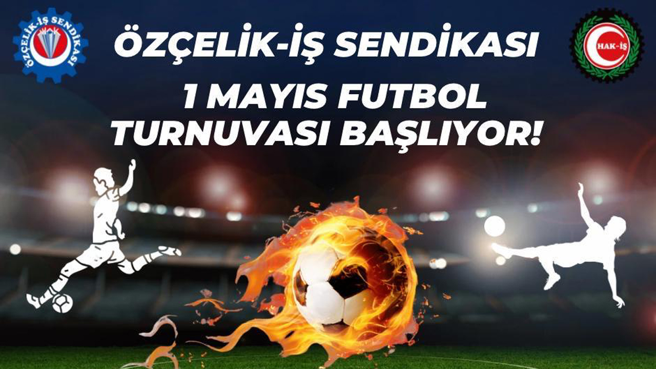 Özçelik İş Sendikası, 1 Mayıs Birlik Beraberlik ve Dayanışma Futbol Turnuvası başlıyor.