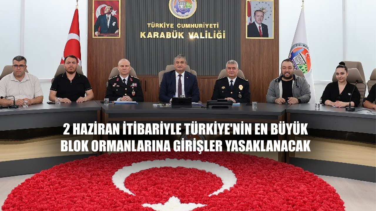 KARABÜK’TE ORMANLARA GİRİŞLER YASAKLANIYOR