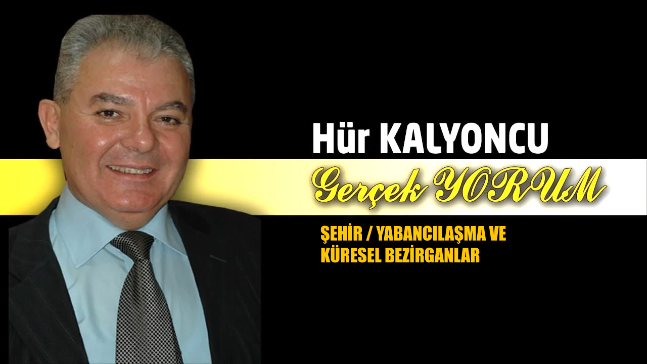 GERÇEK YORUM: ŞEHİR / YABANCILAŞMA VE KÜRESEL BEZİRGANLAR