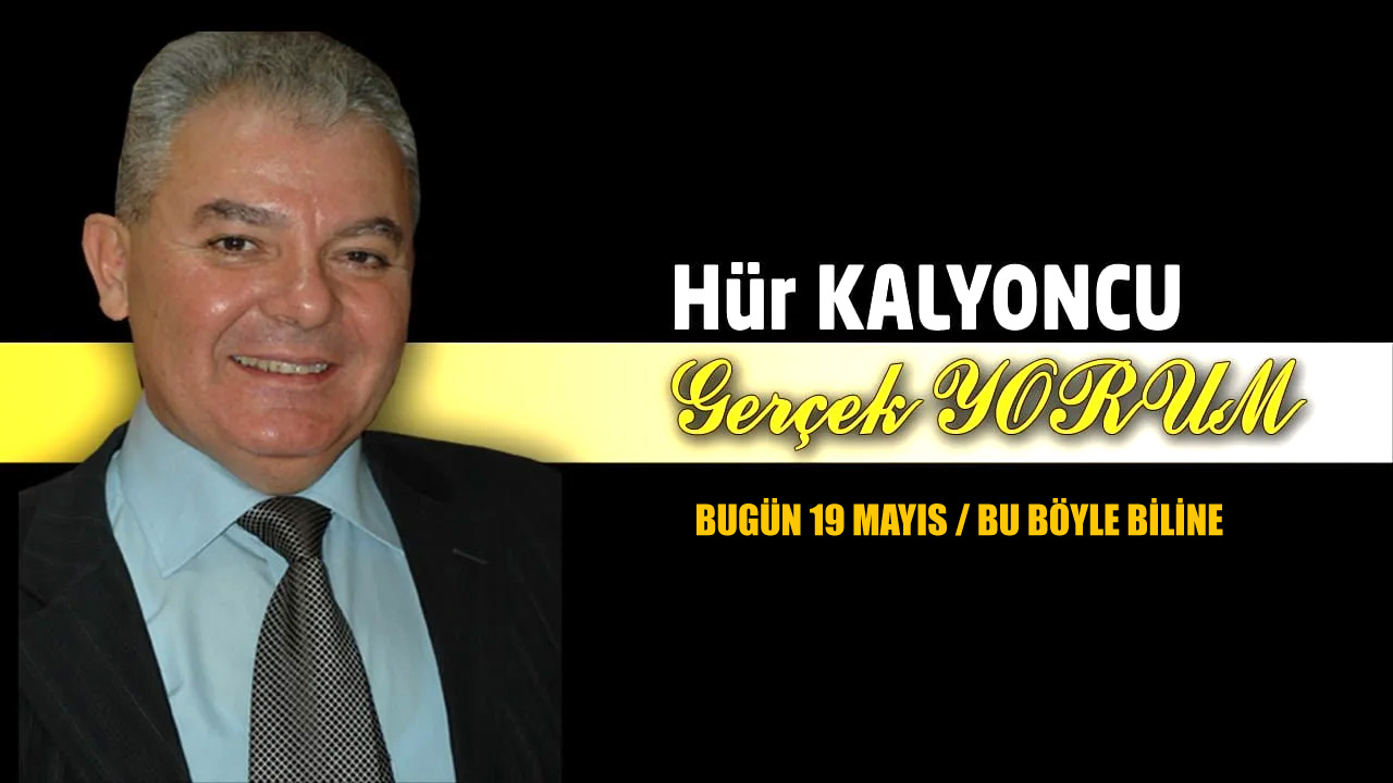 GERÇEK YORUM: BUGÜN 19 MAYIS / BU BÖYLE BİLİNE