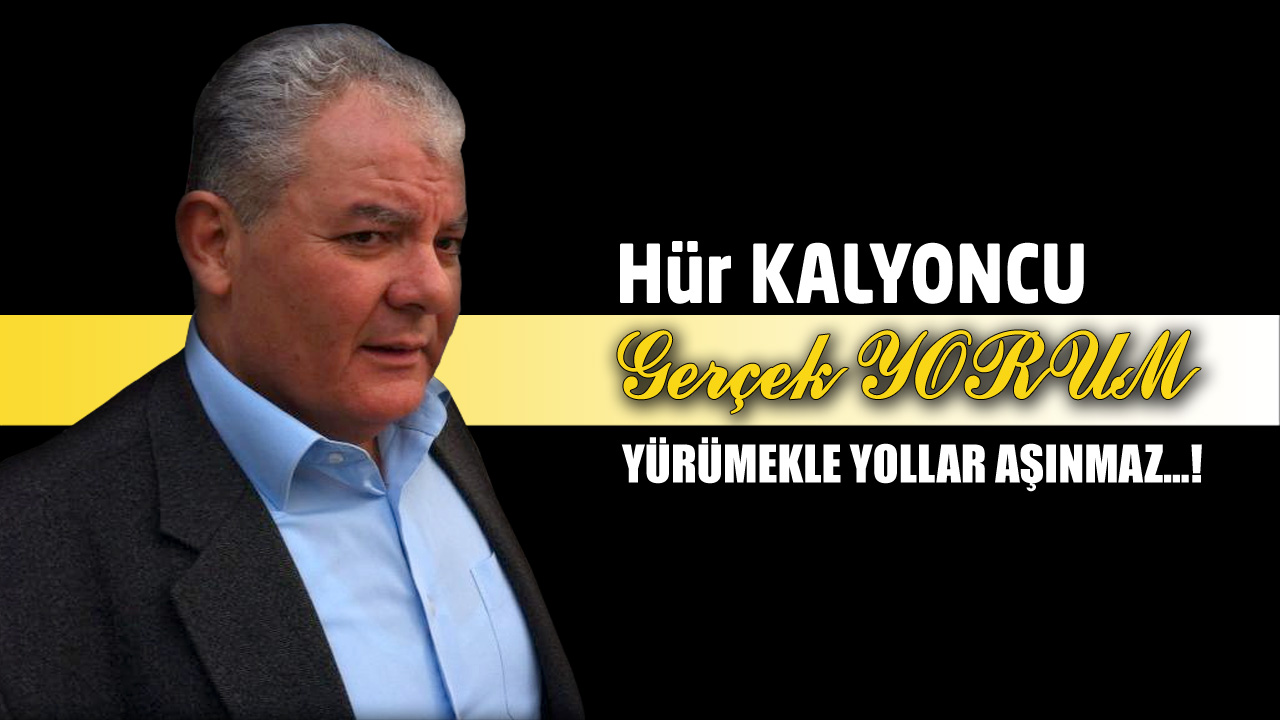 GERÇEK YORUM; YÜRÜMEKLE YOLLAR AŞINMAZ…!