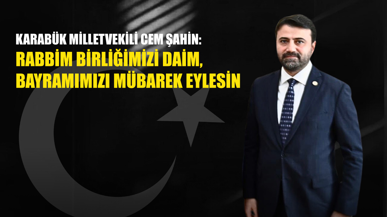 AK Parti Genel Sekreter Yardımcısı ve Karabük Milletvekili Cem Şahin, Kurban Bayramı dolayısıyla bir mesaj yayımladı.