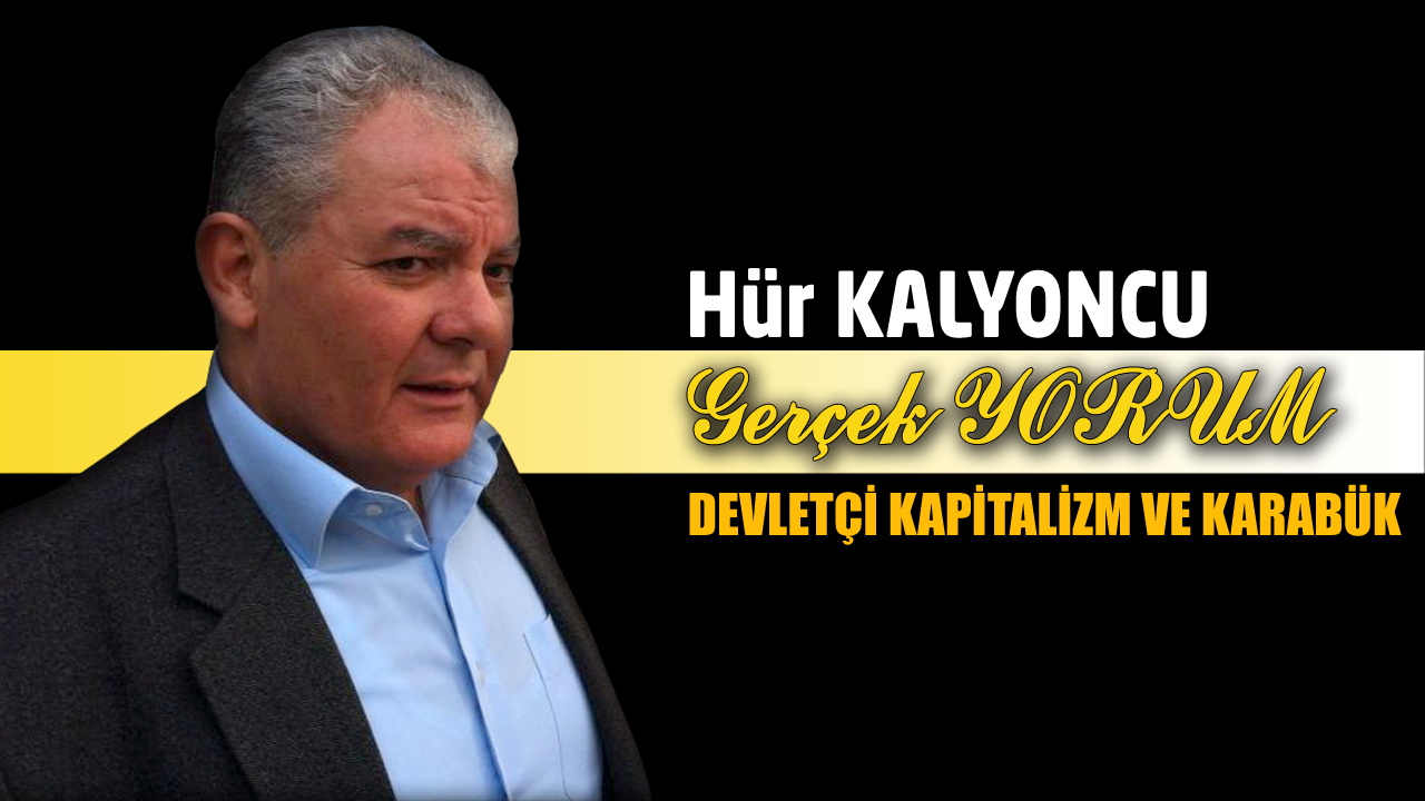 GERÇEK YORUM;DEVLETÇİ KAPİTALİZM VE KARABÜK