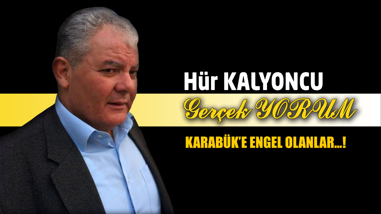 GERÇEK YORUM; KARABÜK’E ENGEL OLANLAR…!