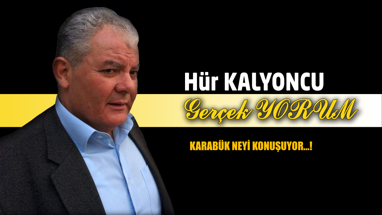 GERÇEK YORUM; KARABÜK NEYİ KONUŞUYOR…!
