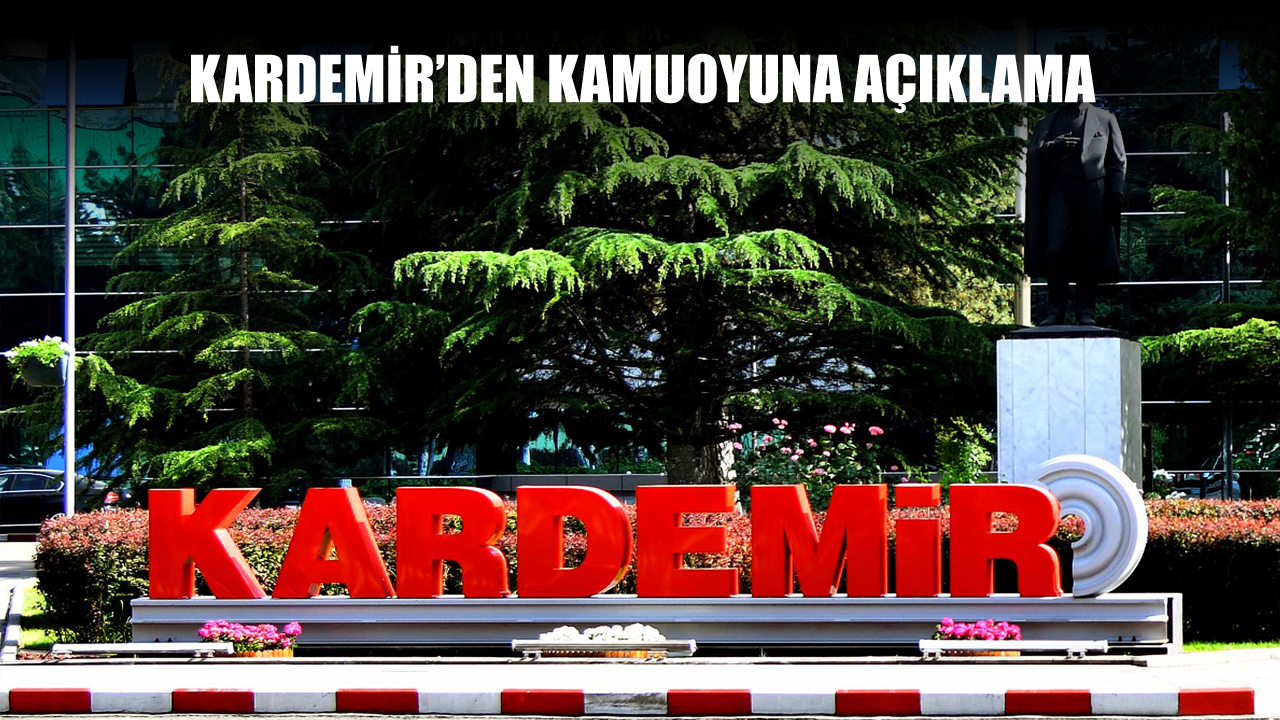 KARDEMİR’DEN KAMUOYUNA AÇIKLAMA