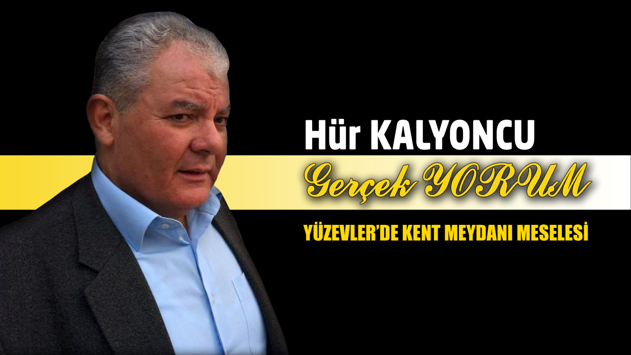 GERÇEK YORUM; YÜZEVLER’DE KENT MEYDANI MESELESİ