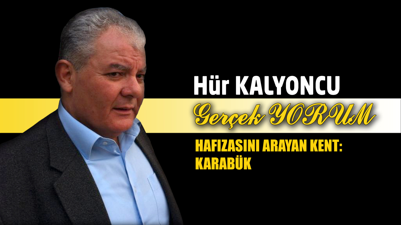 GERÇEK YORUM; HAFIZASINI ARAYAN KENT: KARABÜK