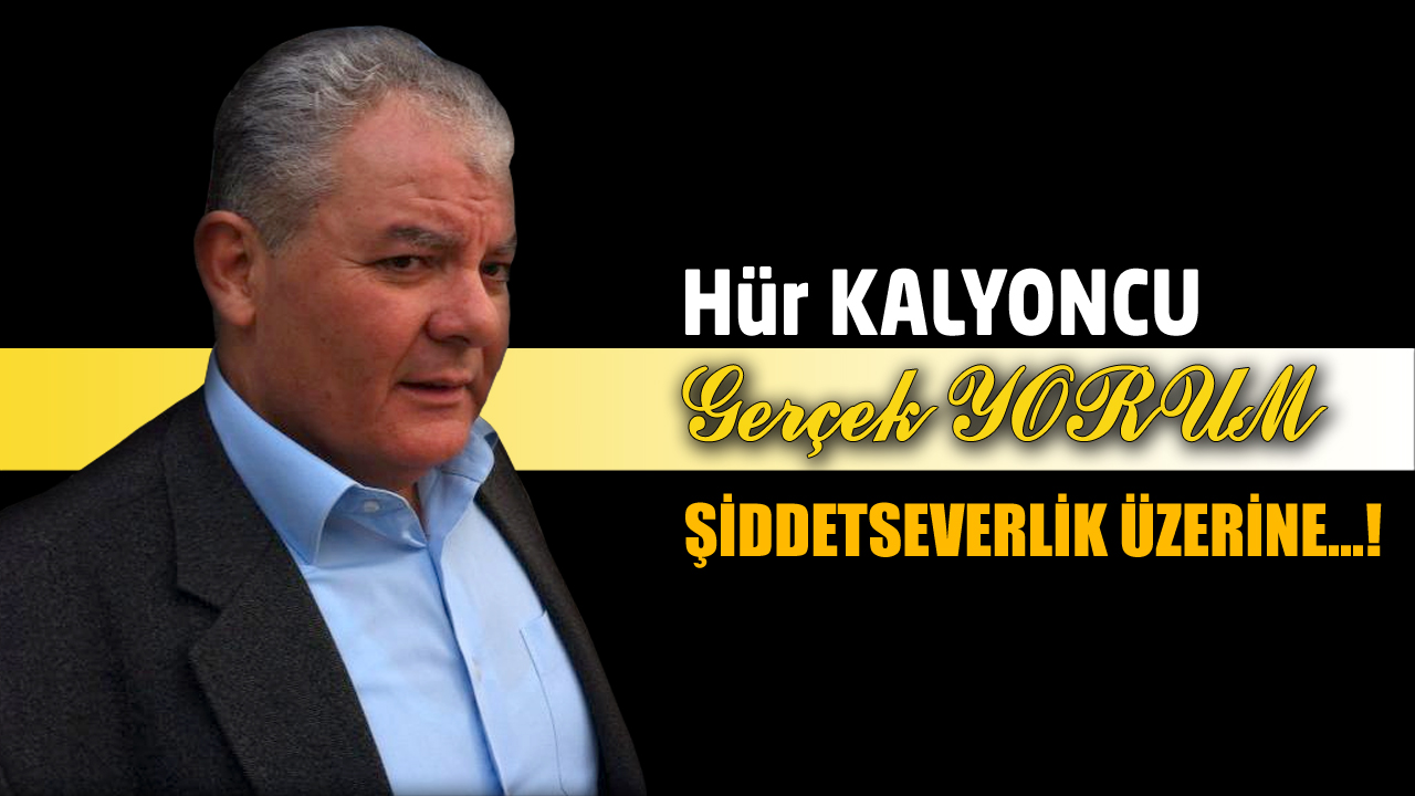 GERÇEK YORUM; ŞİDDETSEVERLİK ÜZERİNE…!