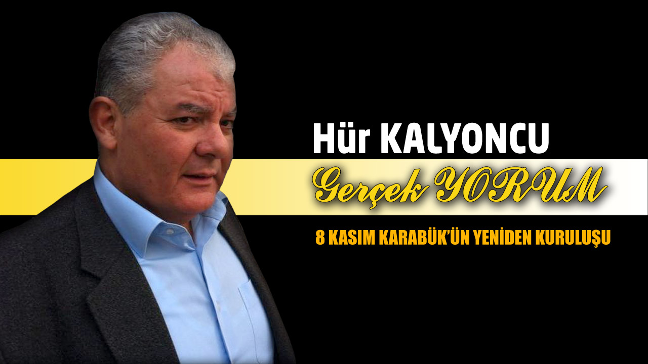 GERÇEK YORUM; 8 KASIM KARABÜK’ÜN YENİDEN KURULUŞU