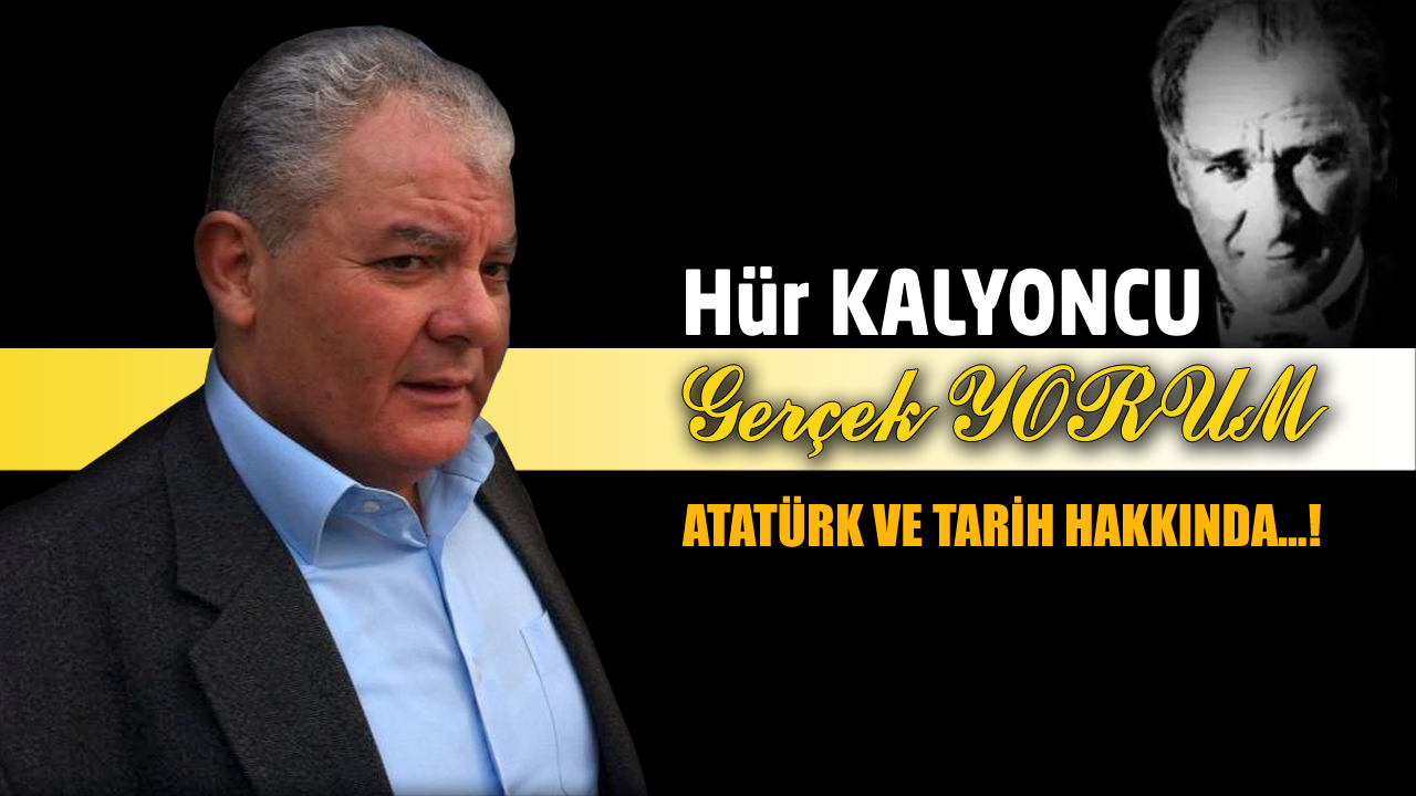 GERÇEK YORUM; ATATÜRK VE TARİH HAKKINDA…!