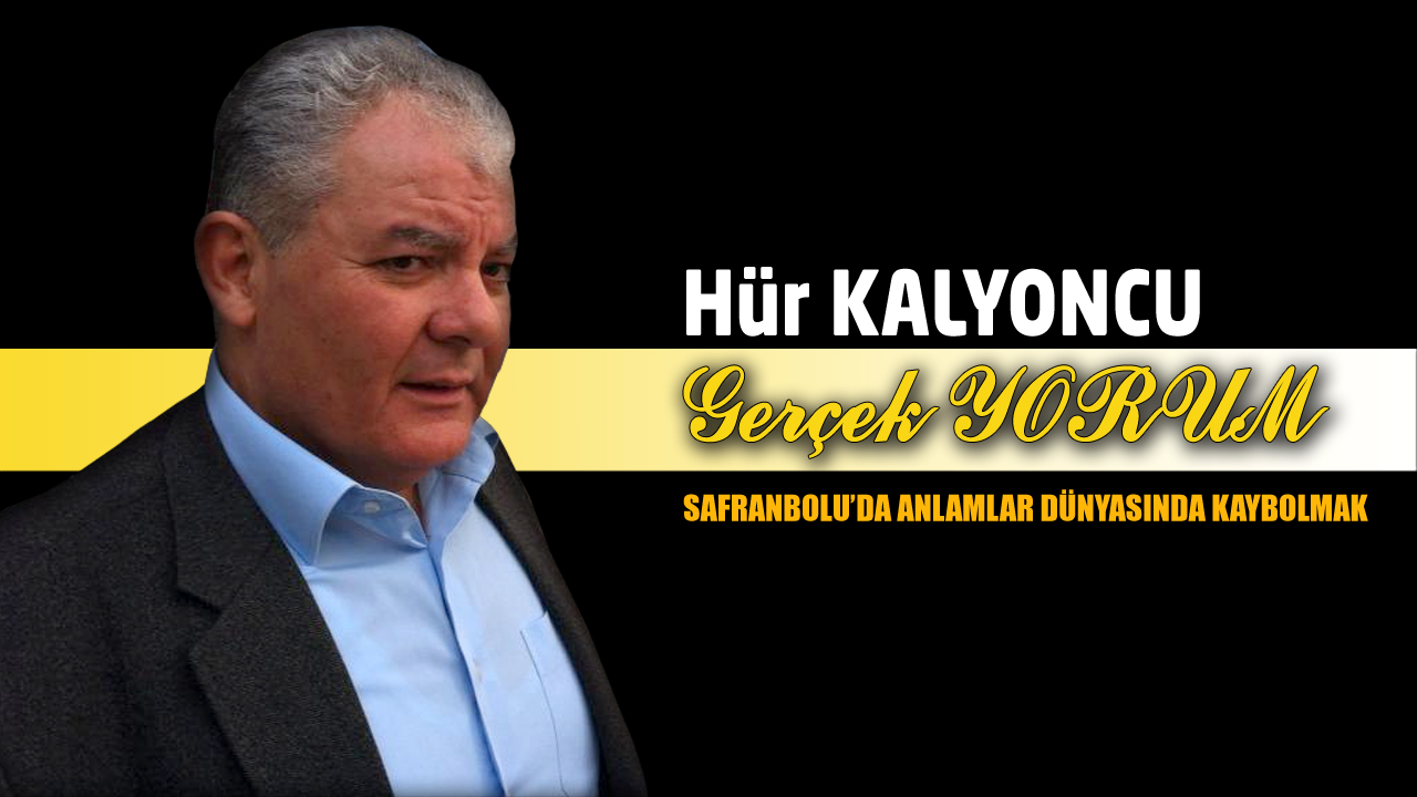 GERÇEK YORUM; SAFRANBOLU’DA ANLAMLAR DÜNYASINDA KAYBOLMAK