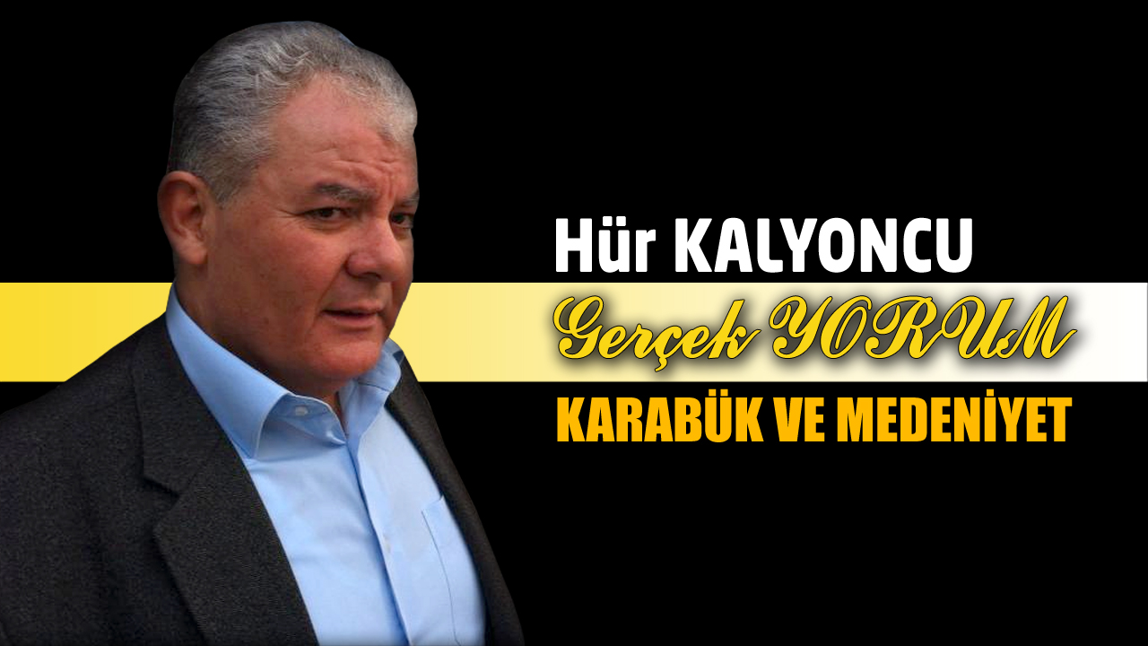 GERÇEK YORUM; KARABÜK VE MEDENİYET