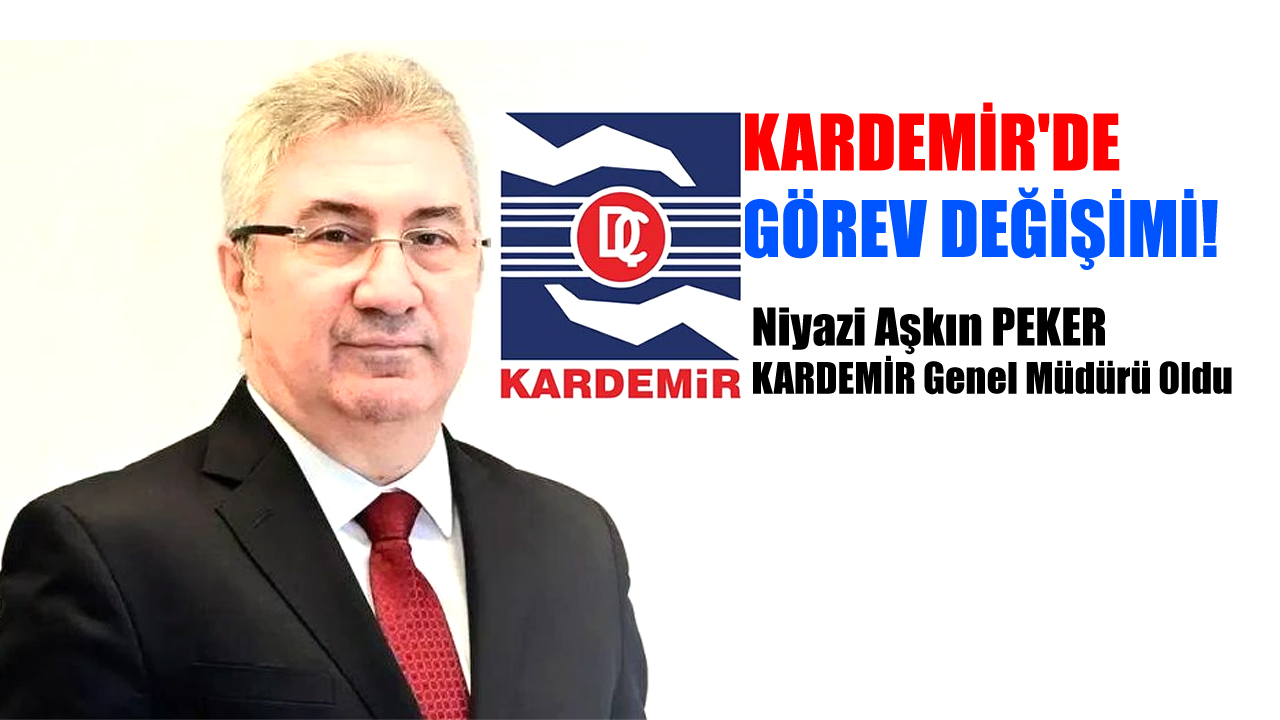 KARDEMİR GENEL MÜDÜRLÜĞÜNE NİYAZİ AŞKIN PEKER GETİRİLDİ