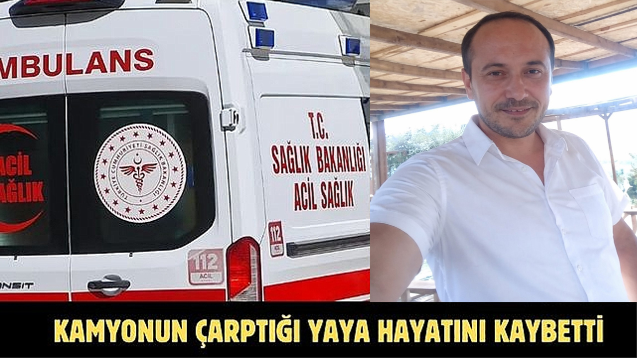 KAMYONUN ÇARPTIĞI YAYA HAYATINI KAYBETTİ