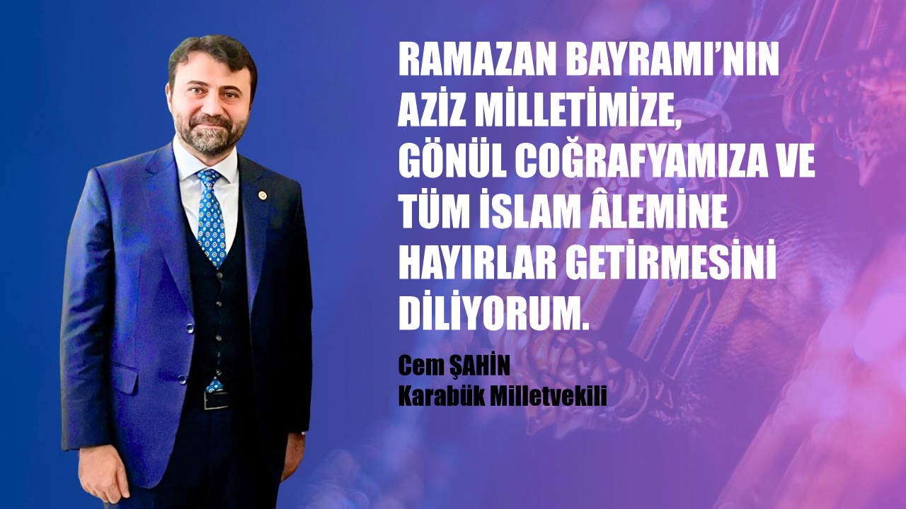 MİLLETVEKİLİ CEM ŞAHİN’DEN RAMAZAN BAYRAMI MESAJI