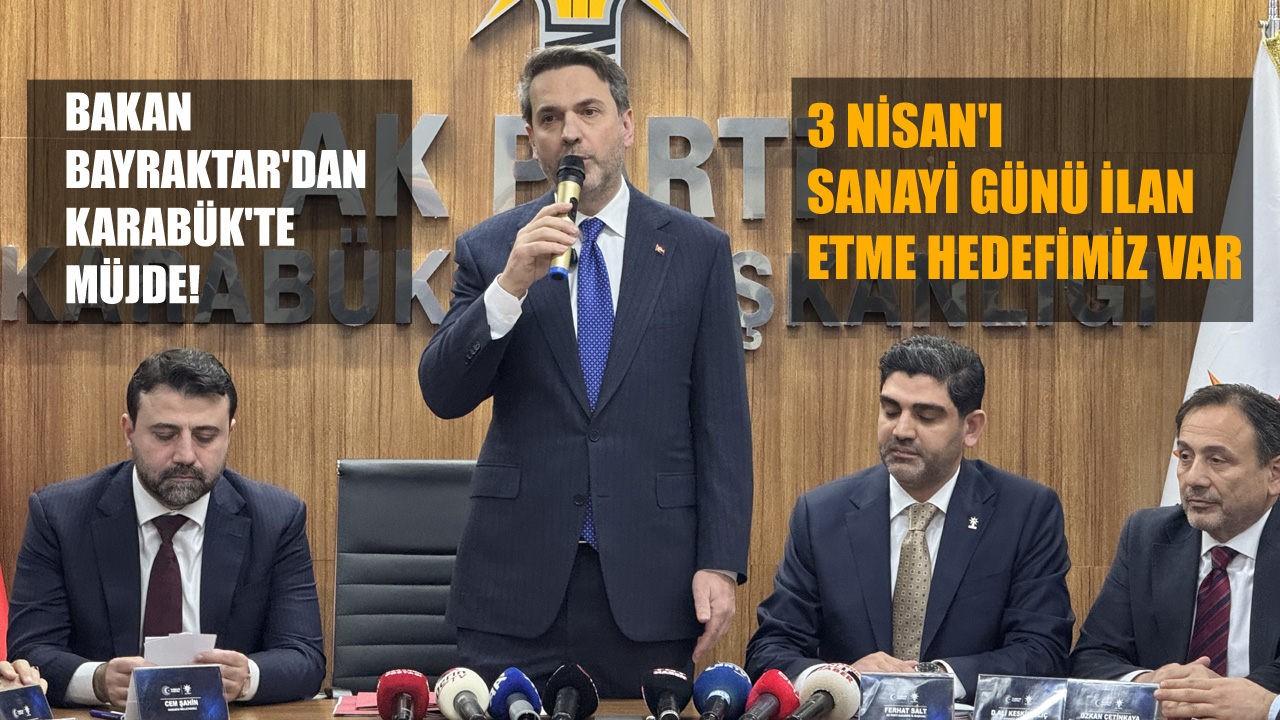 BAKAN BAYRAKTAR: KARABÜK İNŞALLAH FİLYOS LİMANIYLA BULUŞACAK