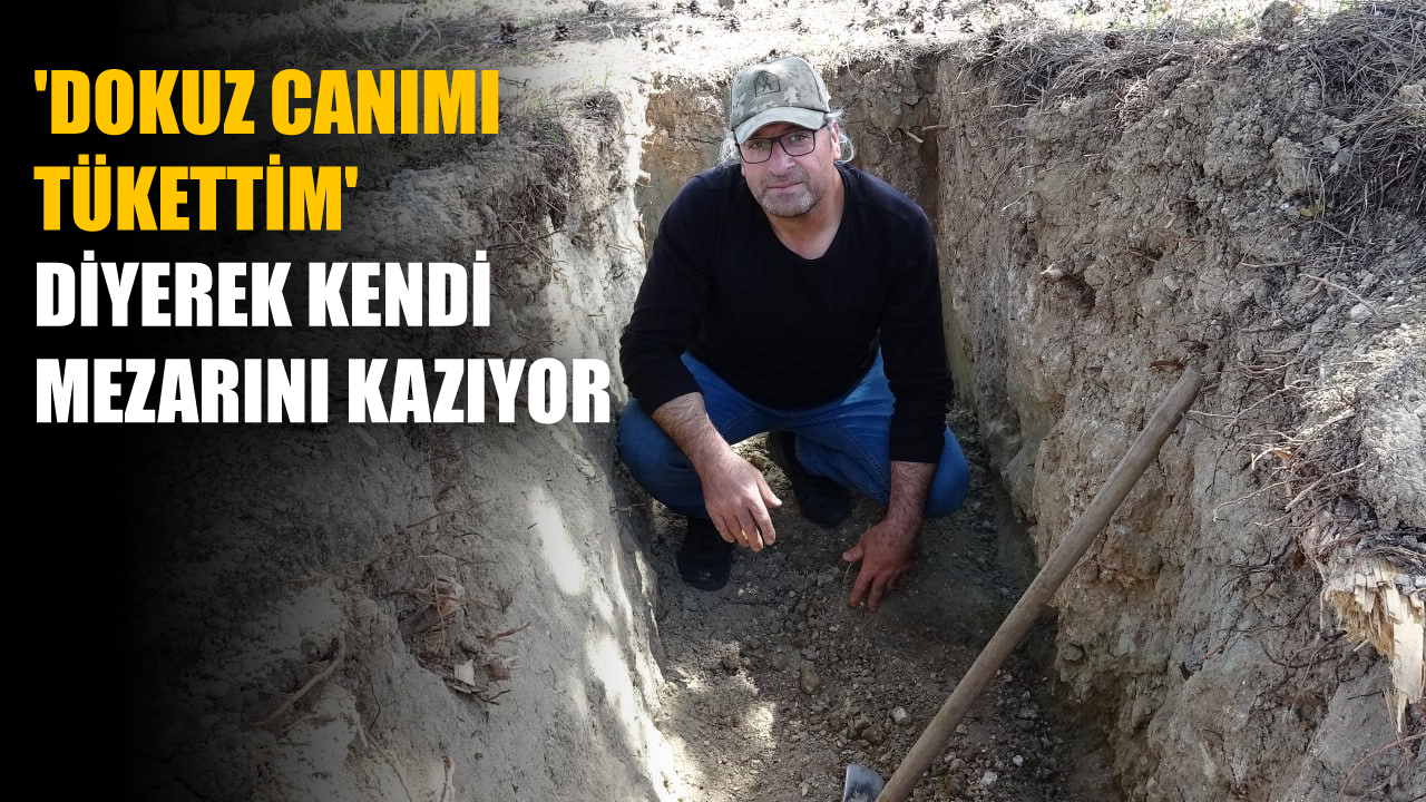 DOKUZ KEZ ÖLÜMDEN DÖNDÜ, MEZARINI KAZMAYA BAŞLADI